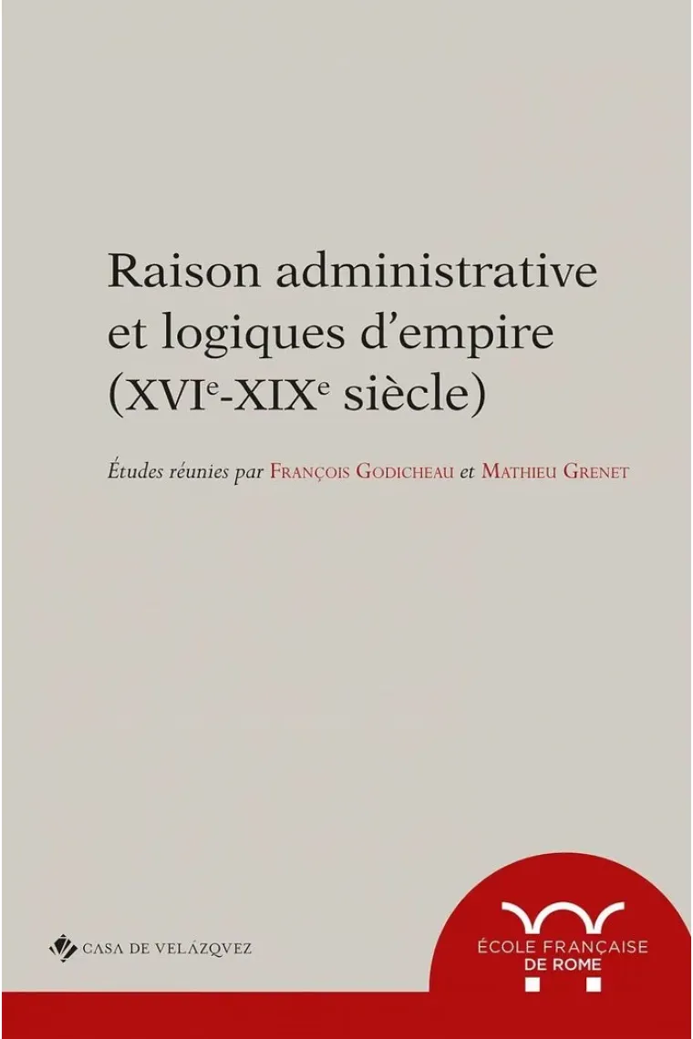 Raisons administratives et logiques d'empire (XVIe-XIXe) (Francés)