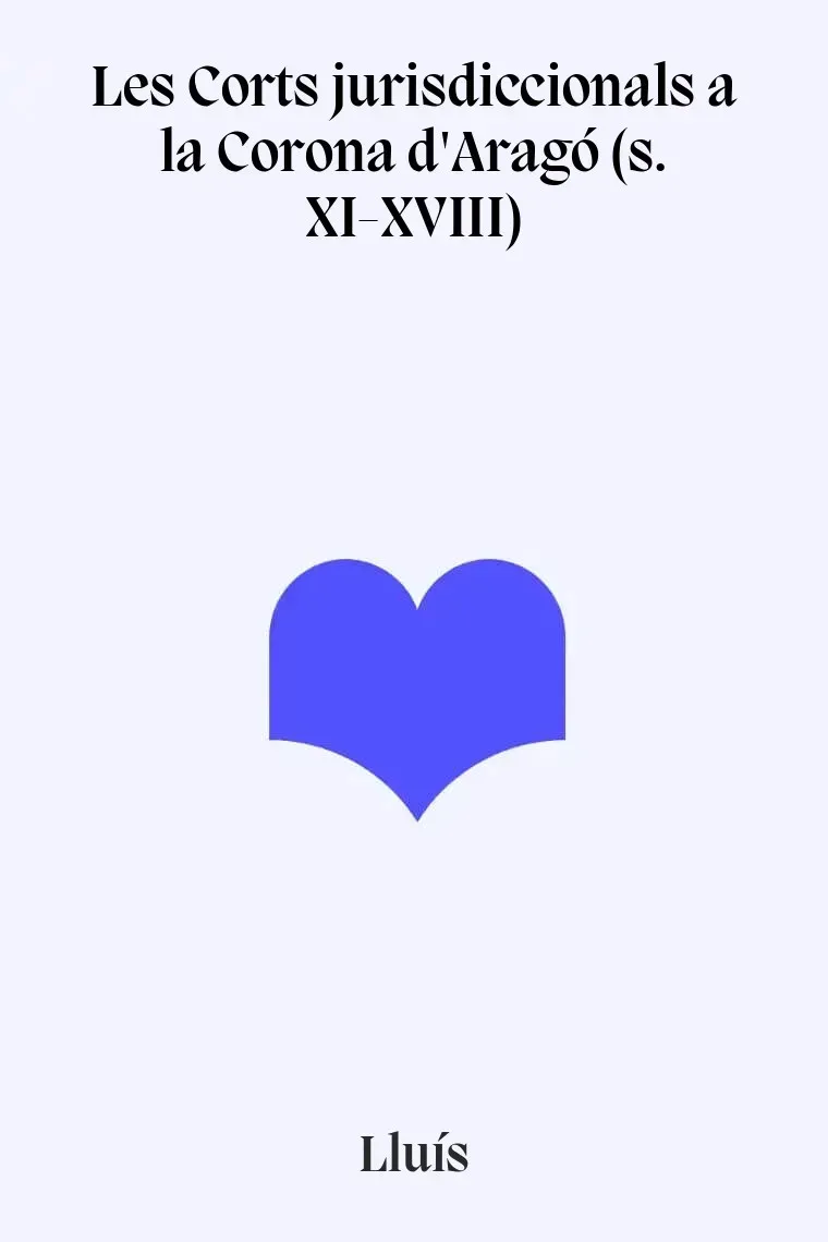 Les Corts jurisdiccionals a la Corona d'Aragó (s. XI-XVIII) (Catalán)