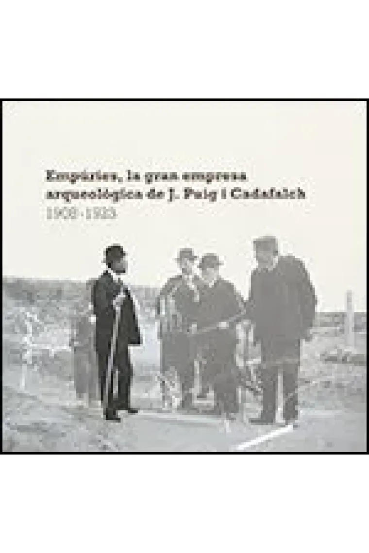 Empúries, la gran empresa arqueològica de J. Puig i Cadafalch 1908-1923 (Catalán)
