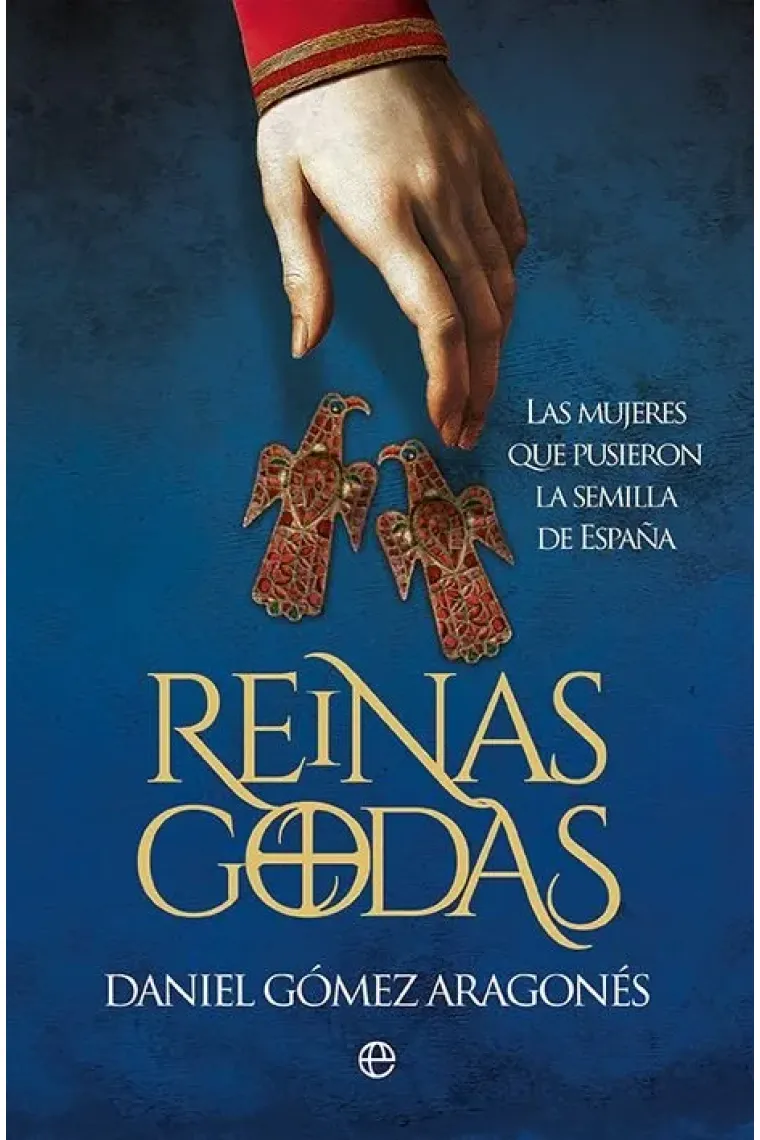 Reinas godas. Las mujeres que pusieron la semilla de España
