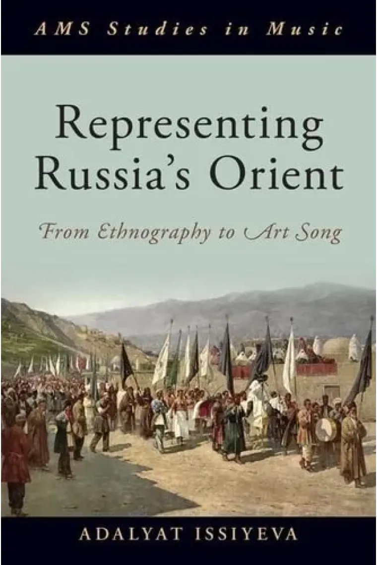 Representing Russia's Orient: From Ethnography to Art Song (AMS Studies in Music) (Inglés)