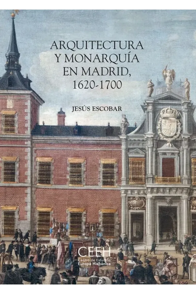 Arquitectura y Monarquía en Madrid, 1620-1700