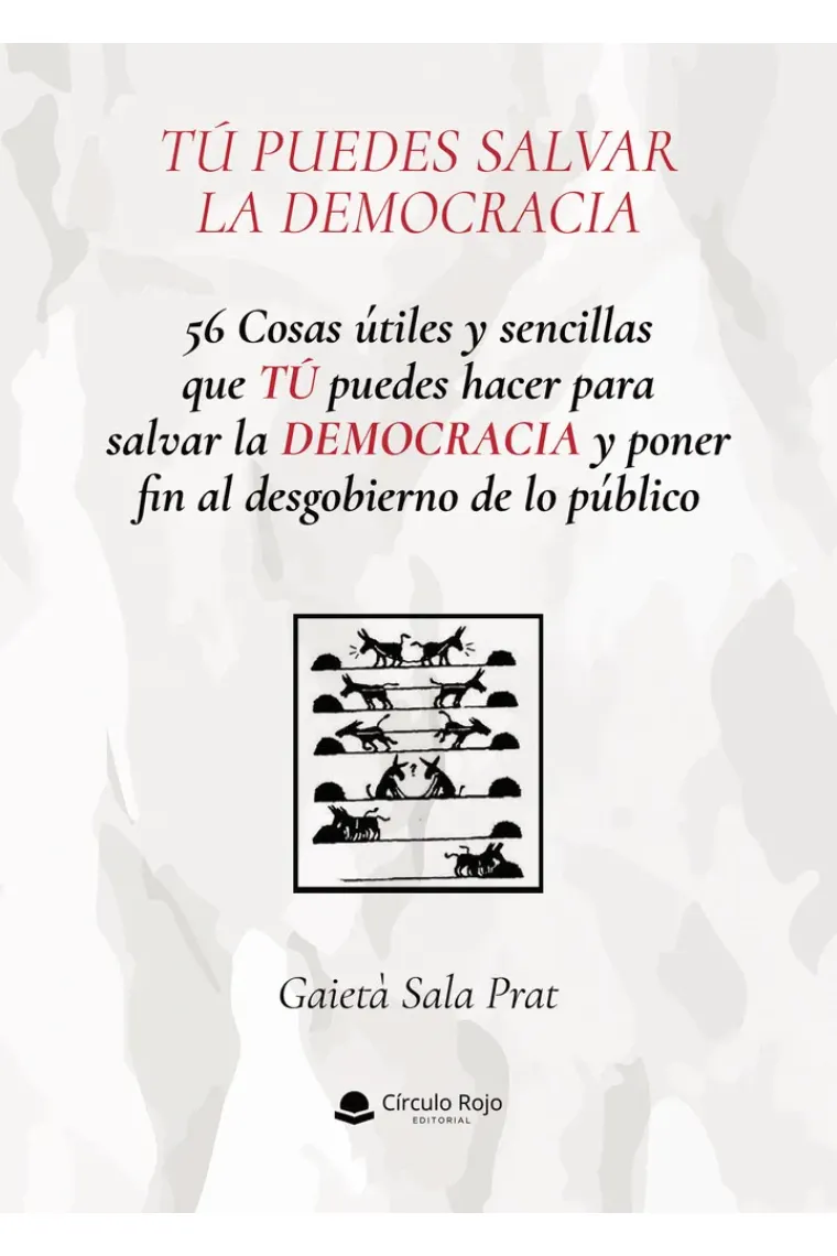 Tú puedes salvar la democracia. 56 cosas útiles y sencillas que tú puedes hacer para salvar la democracia y poner fin al desgobierno de lo público