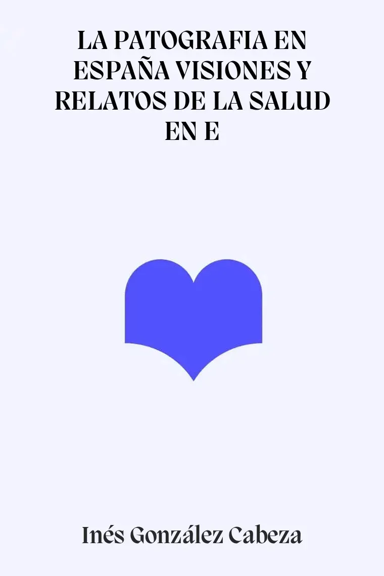 LA PATOGRAFIA EN ESPAÑA VISIONES Y RELATOS DE LA SALUD EN E