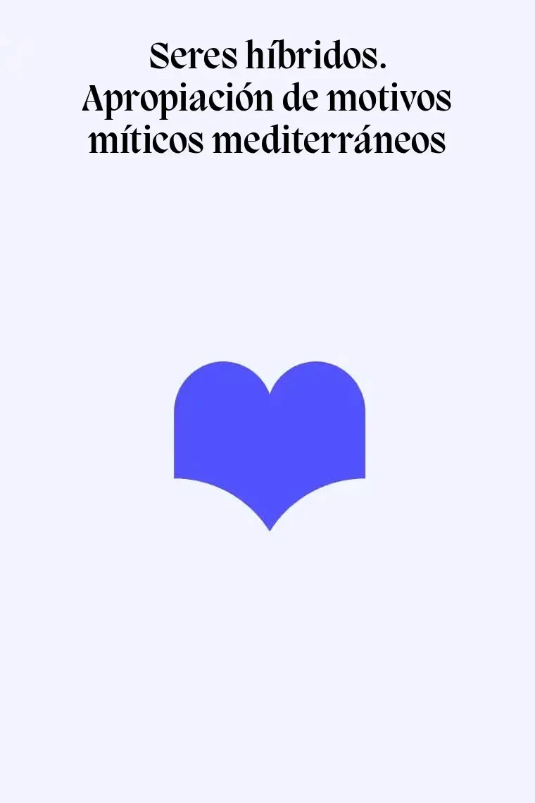Seres híbridos. Apropiación de motivos míticos mediterráneos