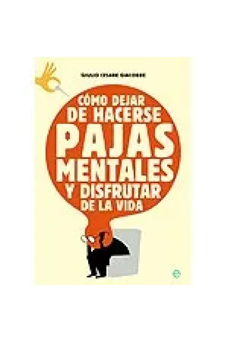 Como dejar de hacerse pajas mentales y disfrutar de la vida