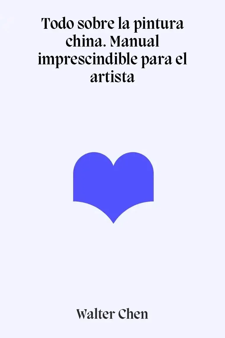 Todo sobre la pintura china. Manual imprescindible para el artista