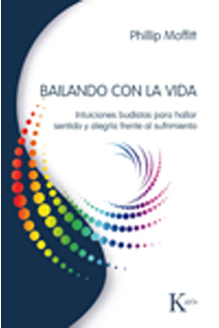 Bailando con la vida. Intuiciones budistas para hallar sentido y alegría frente al sufrimiento.