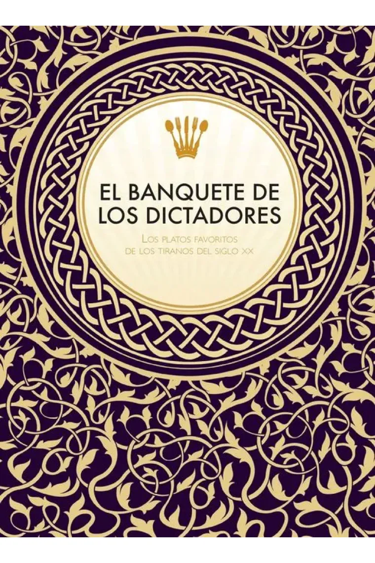 El banquete de los dictadores. Los platos favoritos de los tiranos del siglo XX