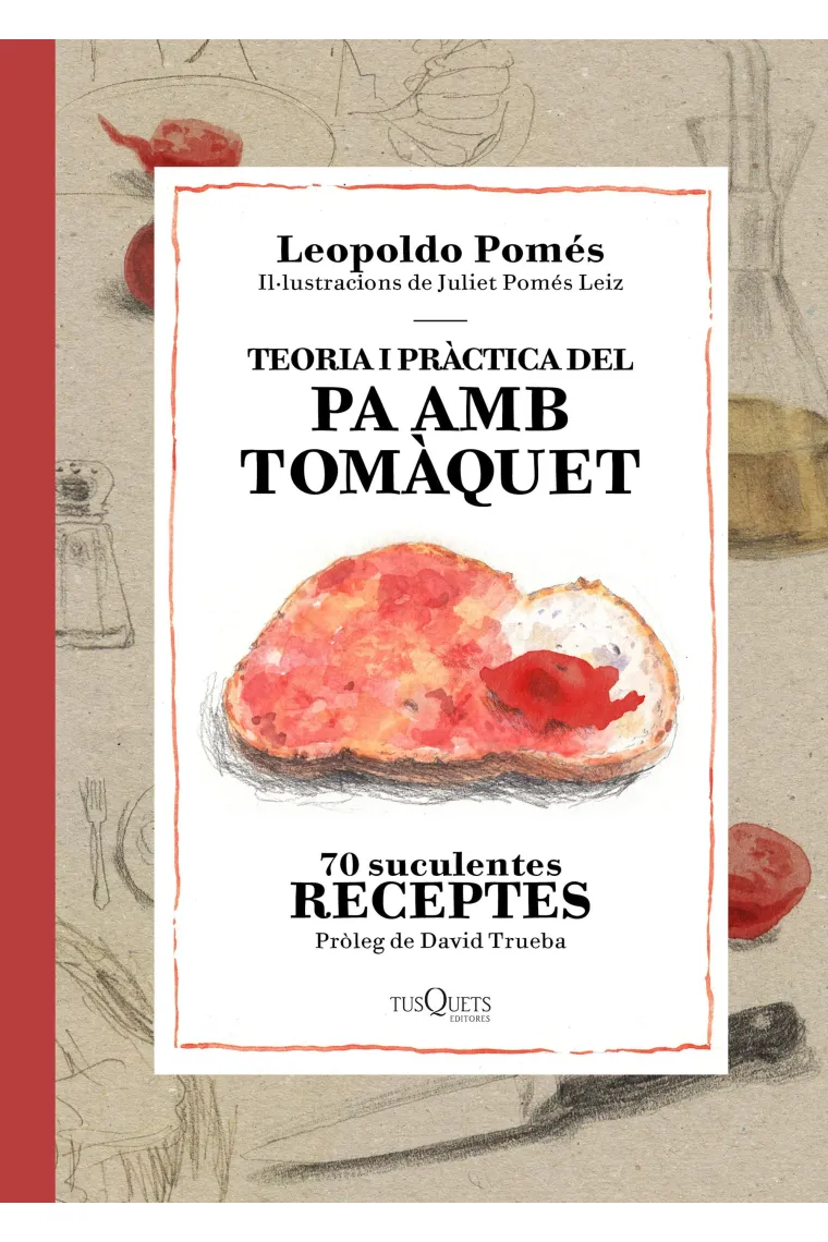 Teoria i pràctica del Pa amb Tomàquet. 70 suculentes receptes (Catalán)