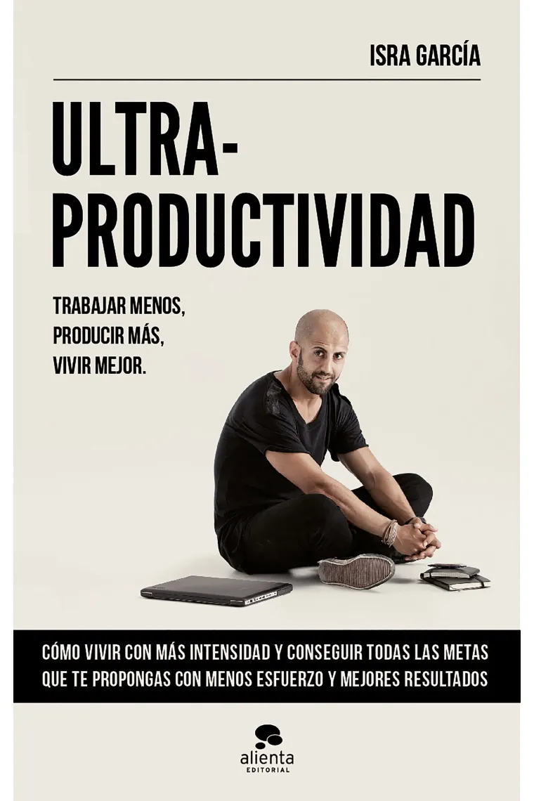 # Ultra-Productividad. Trabajar menos , producir más, vivir mejor