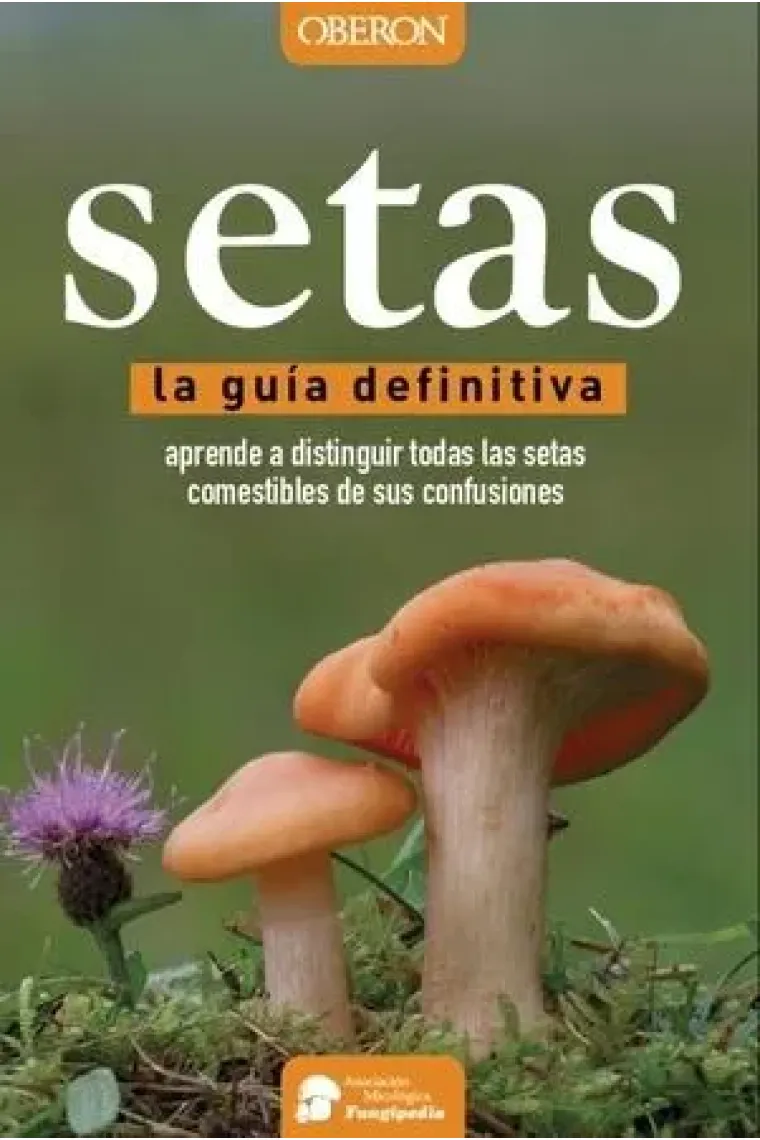 Setas. La guía definitiva. Aprende a distinguir todas las setas comestibles de sus confusiones
