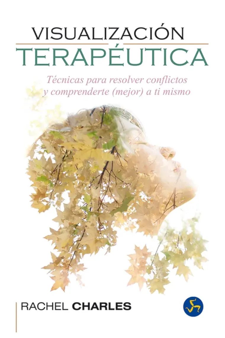 Visualización terapeútica.Técnicas para resolver conflictos y comprenderte (mejor) a ti mismo.