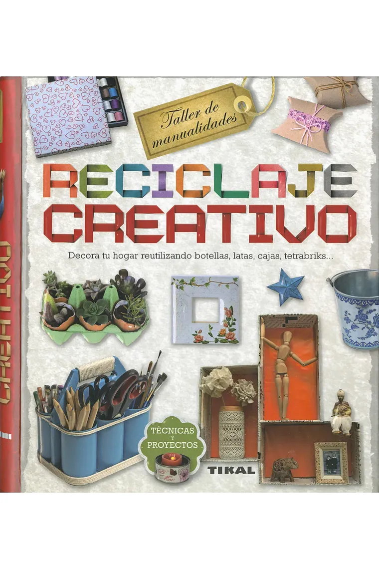 Reciclaje creativo. Decora tu hogar reutilizando botellas, latas, cajas, tetrabriks..