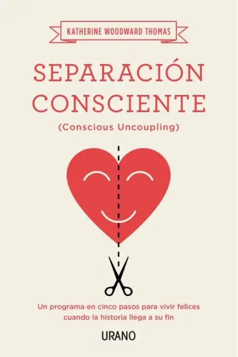 Separación consciente. Un programa en cinco pasos para vivir felices cuando la historia llega a su fin