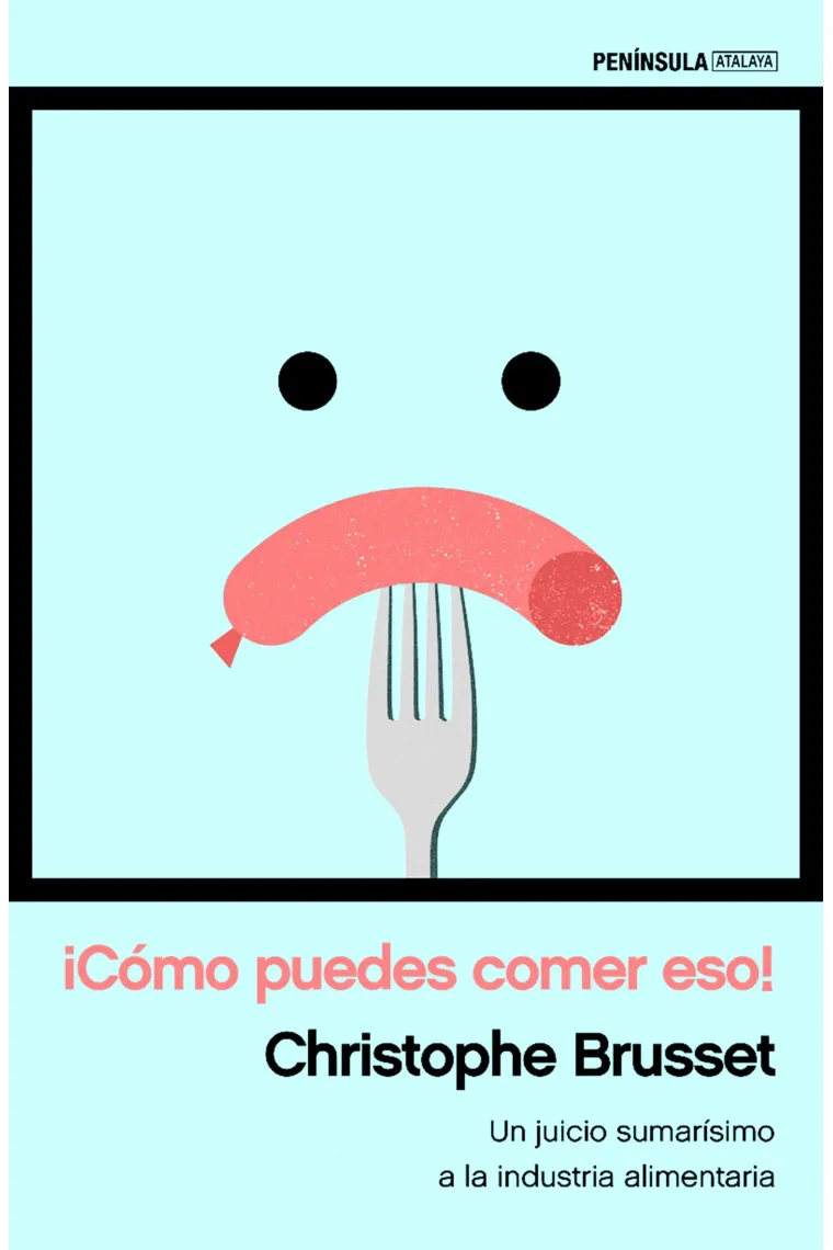 ¡Cómo puedes comer eso! Un juicio sumarísimo a la industria alimentaria