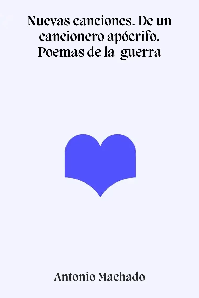 Nuevas canciones. De un cancionero apócrifo. Poemas de la  guerra