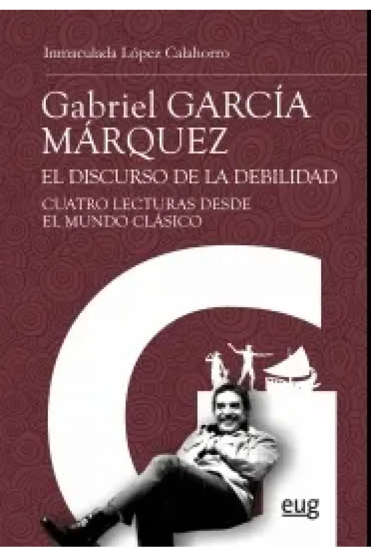 Gabriel García Márquez: el discurso de la debilidad (Cuatro lecturas desde el mundo clásico)