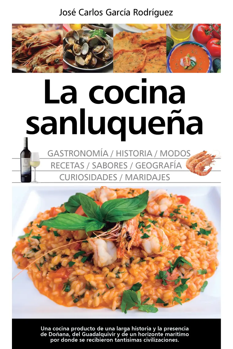 La cocina sanluqueña: gastronomia, historia, modos, recetas, sabores, geografía, curiosidades y maridajes