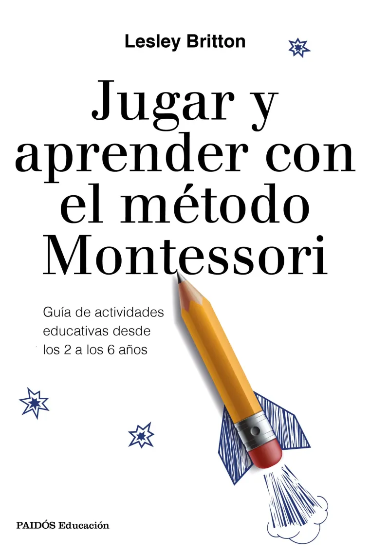 Jugar y aprender con el método Montessori. Guía de actividades educativas desde los 2 a los 6 años (Nueva edición)