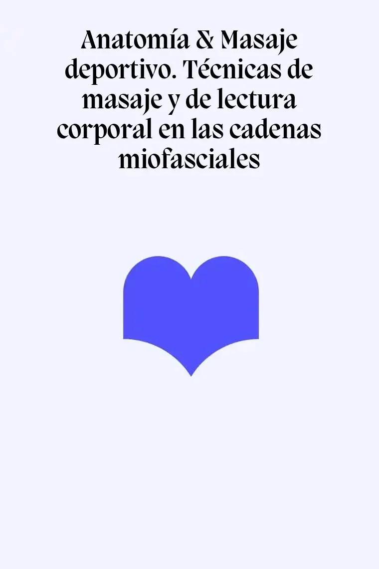 Anatomía & Masaje deportivo. Técnicas de masaje y de lectura corporal en las cadenas miofasciales