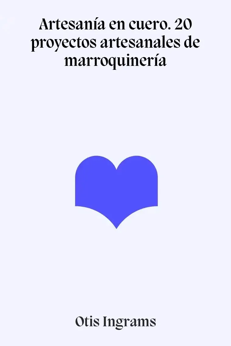 Artesanía en cuero. 20 proyectos artesanales de marroquinería