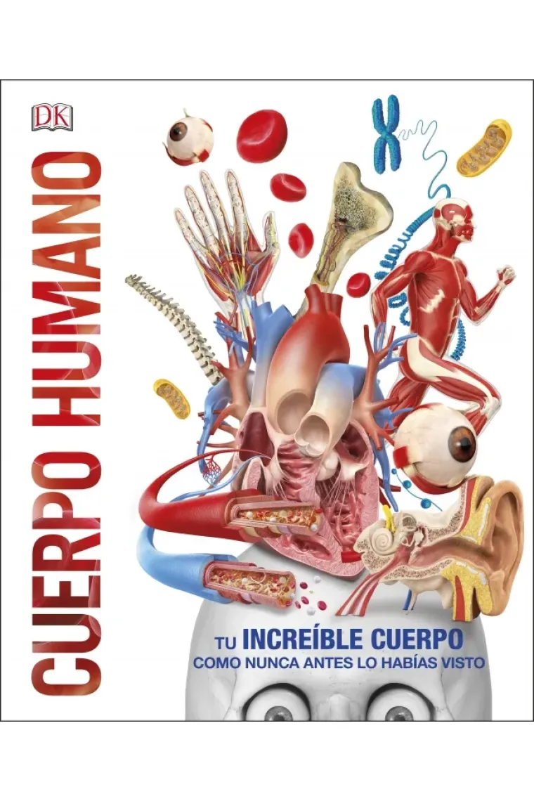 Cuerpo humano. Tu increíble cuerpo humano como nunca lo habías visto