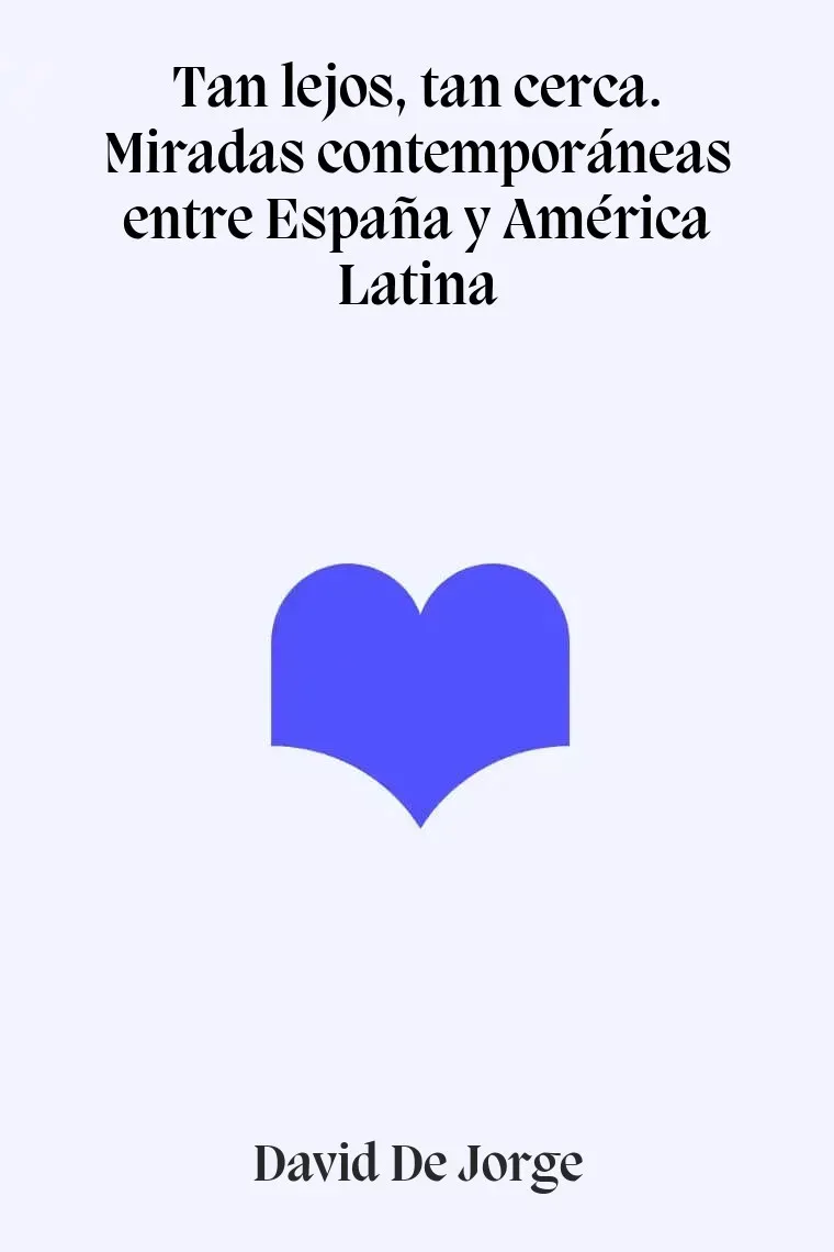 Tan lejos, tan cerca. Miradas contemporáneas entre España y América Latina