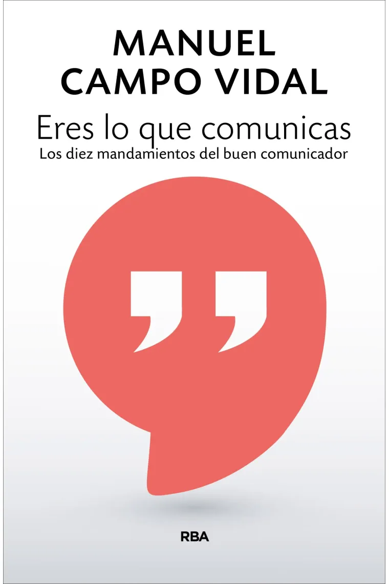 Eres lo que comunicas. Los diez mandamientos del buen comunicador