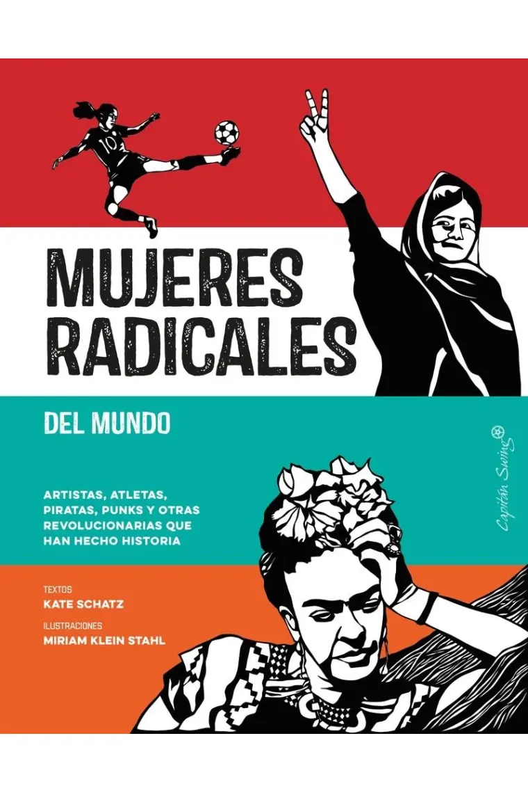Mujeres radicales del mundo. Artistas, atletas, piratas, punks y otras revolucionarias que han hecho historia