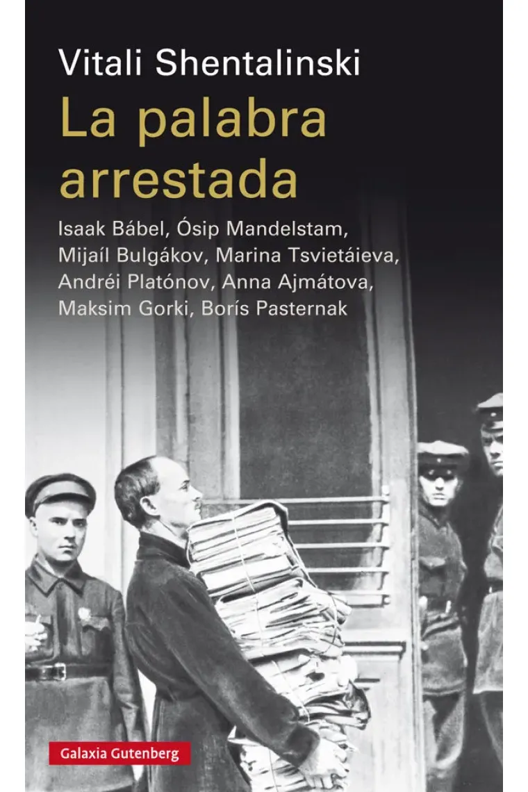 La palabra arrestada. Isaak Bábel, Ósip Mandelstam, Mijaíl Bulgákov, Marina Tsvietáieva, Andréi Platónov, Anna Ajmátova, Maksim Gorki, Borís Pasternak