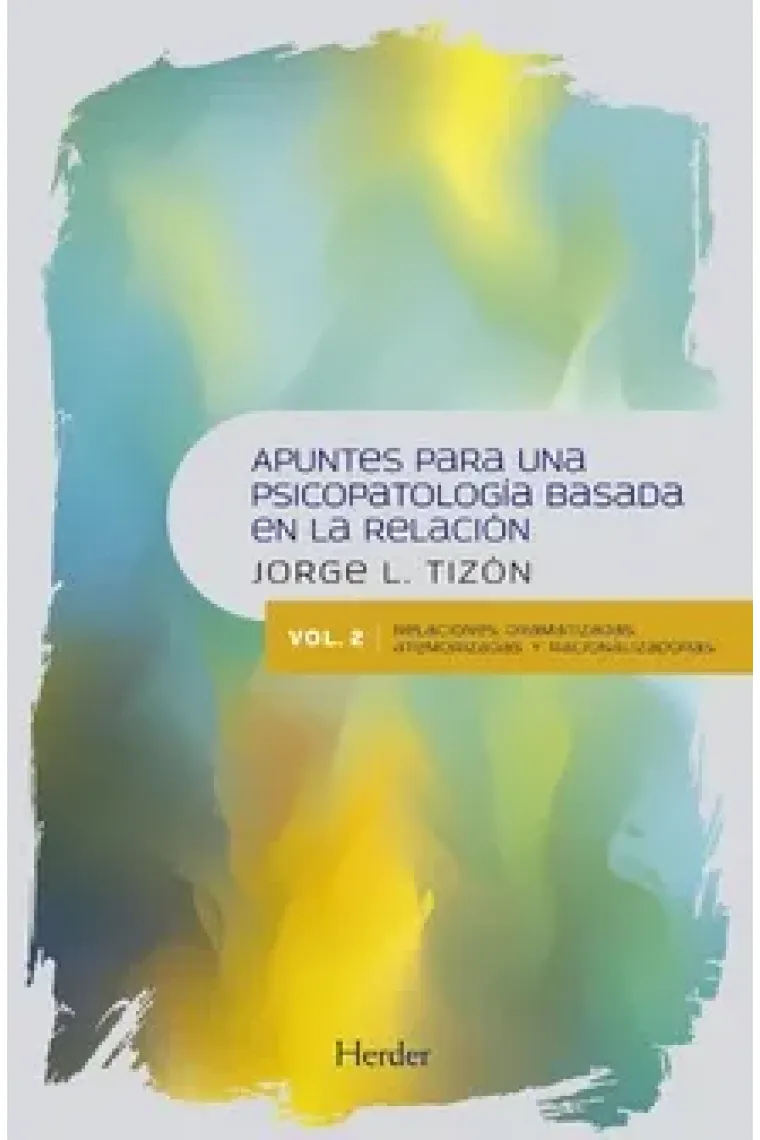 Apuntes para una Psicopatología Basada en la Relación. Vol. 2. Relaciones dramatizadas, atemorizadas y racionalizadoras
